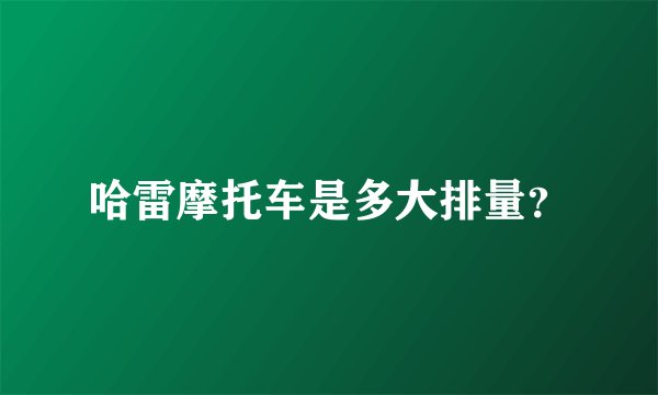 哈雷摩托车是多大排量？