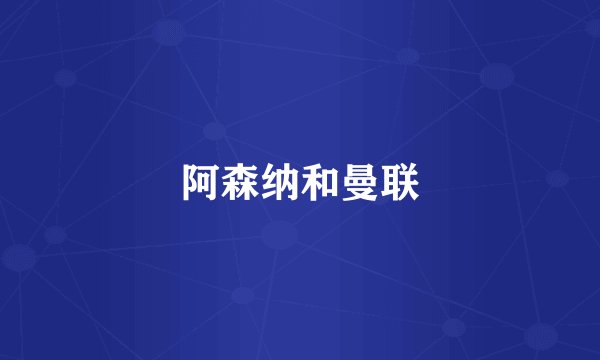 阿森纳和曼联