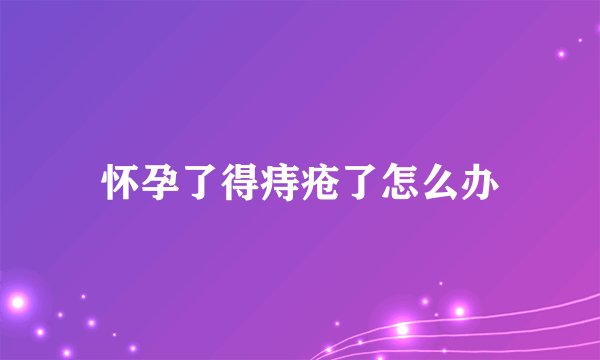 怀孕了得痔疮了怎么办