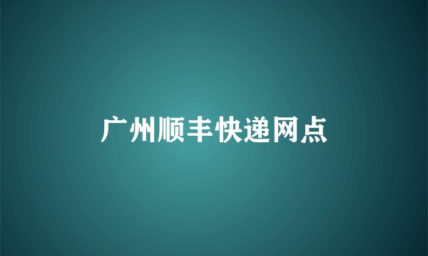 广州顺丰快递网点
