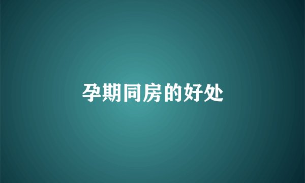 孕期同房的好处