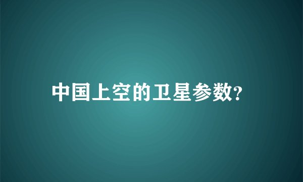 中国上空的卫星参数?