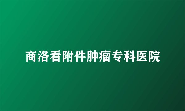 商洛看附件肿瘤专科医院