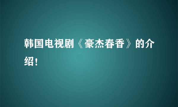 韩国电视剧《豪杰春香》的介绍！