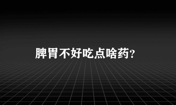 脾胃不好吃点啥药？