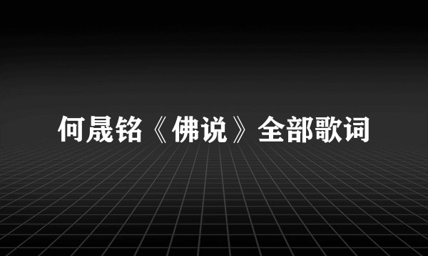 何晟铭《佛说》全部歌词