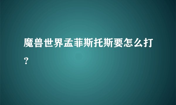 魔兽世界孟菲斯托斯要怎么打？