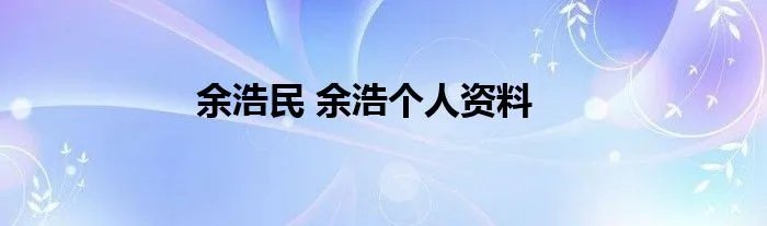 余浩民 余浩个人资料