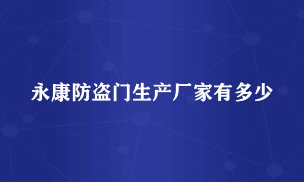 永康防盗门生产厂家有多少
