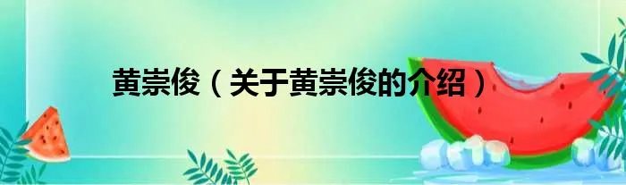 黄崇俊（关于黄崇俊的介绍）