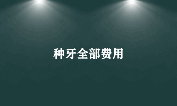 种牙全部费用