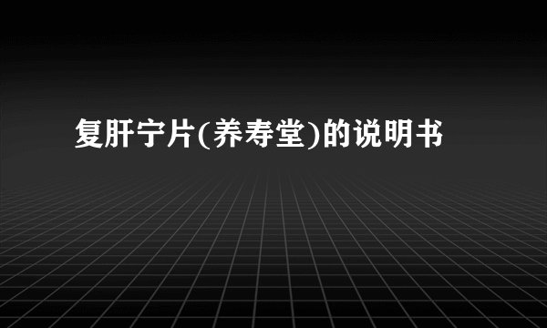 复肝宁片(养寿堂)的说明书