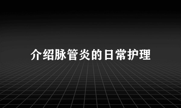 介绍脉管炎的日常护理