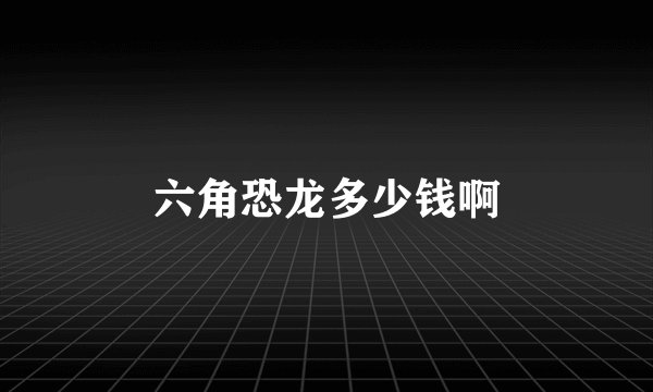 六角恐龙多少钱啊