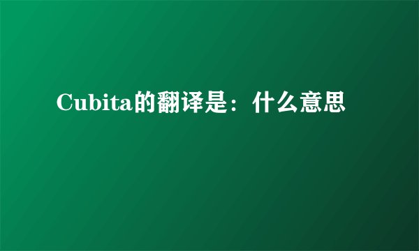 Cubita的翻译是：什么意思