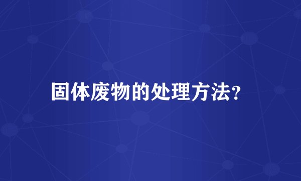 固体废物的处理方法？