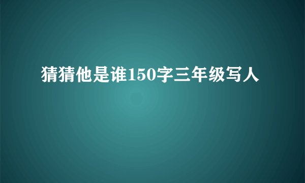 猜猜他是谁150字三年级写人