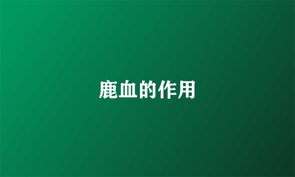 鹿血的作用