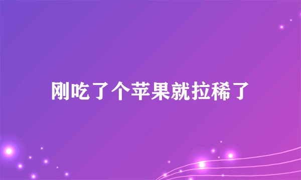 刚吃了个苹果就拉稀了