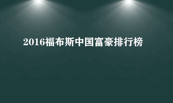 2016福布斯中国富豪排行榜