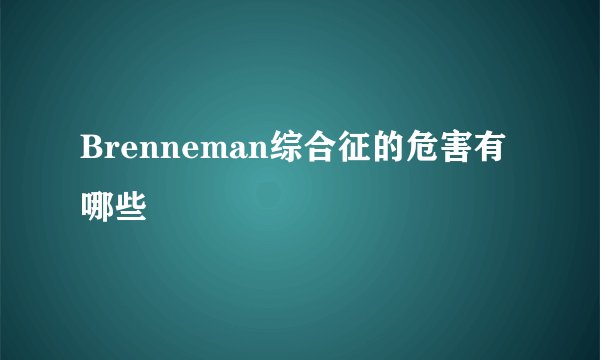 Brenneman综合征的危害有哪些