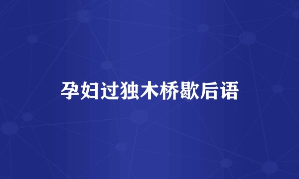 孕妇过独木桥歇后语