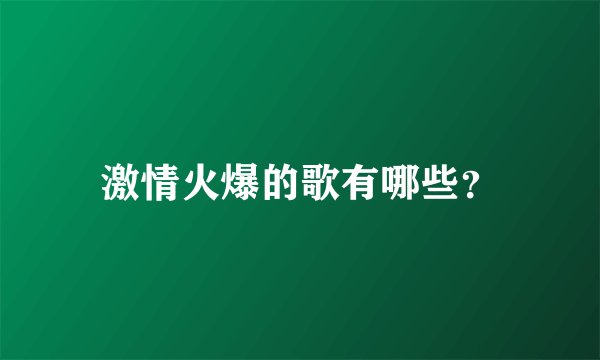 激情火爆的歌有哪些？