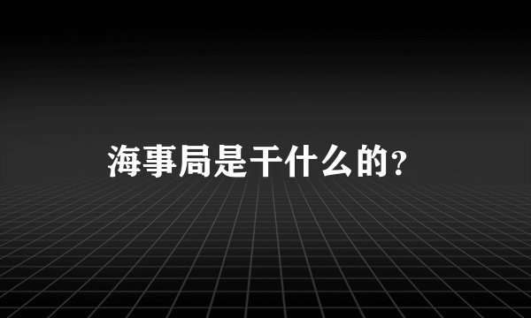海事局是干什么的？