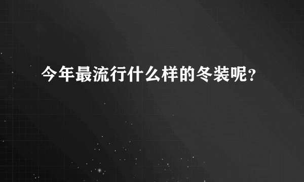今年最流行什么样的冬装呢？