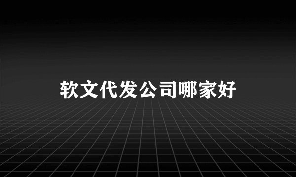 软文代发公司哪家好