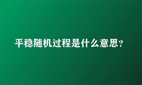 平稳随机过程是什么意思？