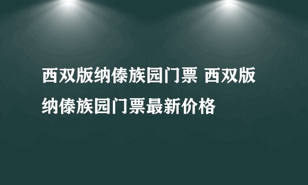 西双版纳傣族园门票 西双版纳傣族园门票最新价格
