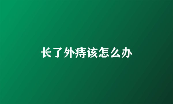 长了外痔该怎么办