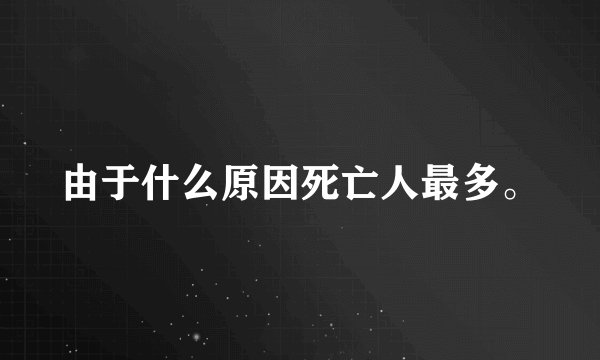 由于什么原因死亡人最多。