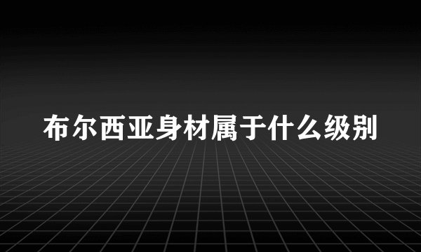布尔西亚身材属于什么级别