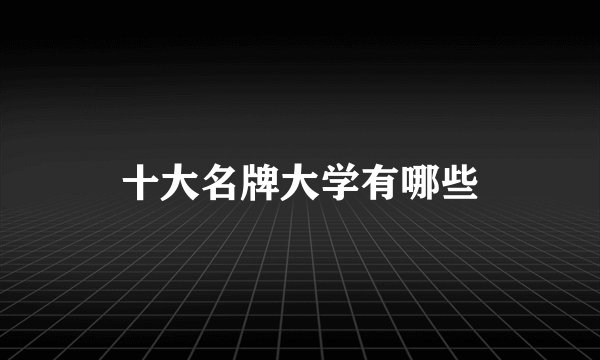 十大名牌大学有哪些