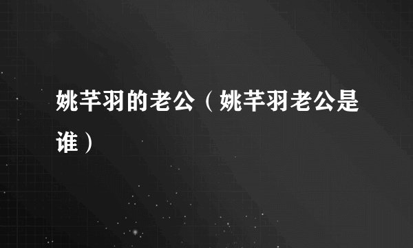 姚芊羽的老公（姚芊羽老公是谁）