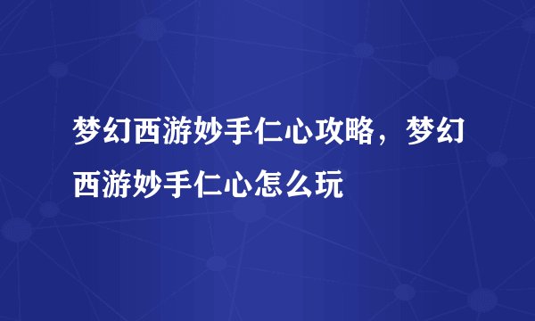 梦幻西游妙手仁心攻略，梦幻西游妙手仁心怎么玩