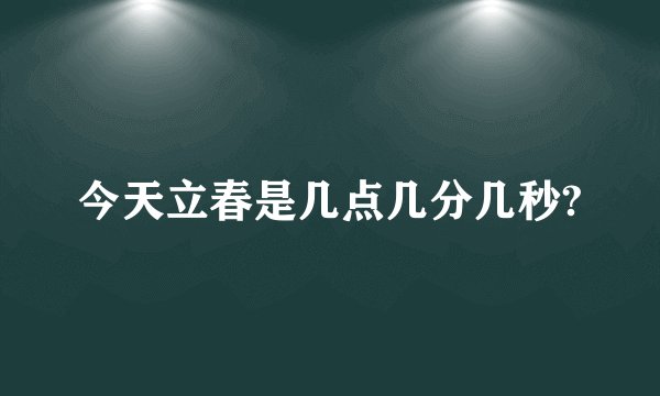 今天立春是几点几分几秒?