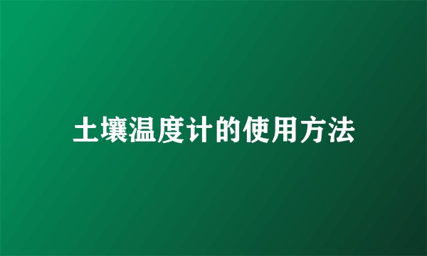 土壤温度计的使用方法