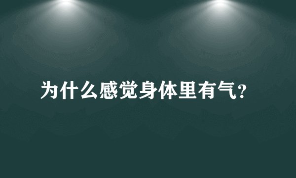 为什么感觉身体里有气?