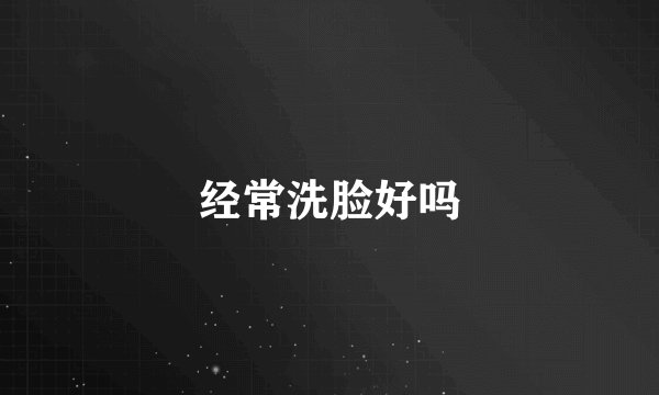 经常洗脸好吗