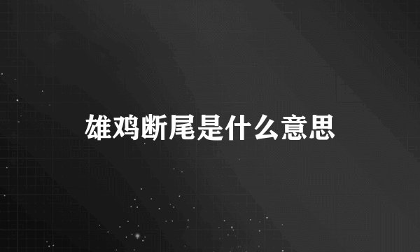 雄鸡断尾是什么意思
