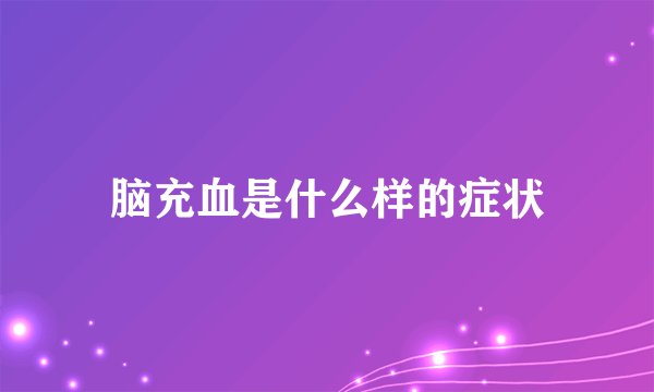 脑充血是什么样的症状