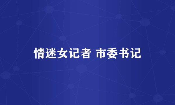 情迷女记者 市委书记