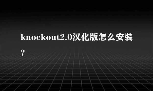 knockout2.0汉化版怎么安装?