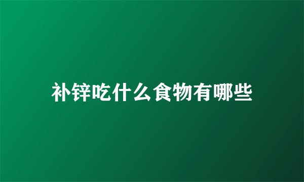 补锌吃什么食物有哪些