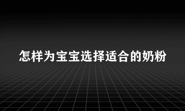 怎样为宝宝选择适合的奶粉