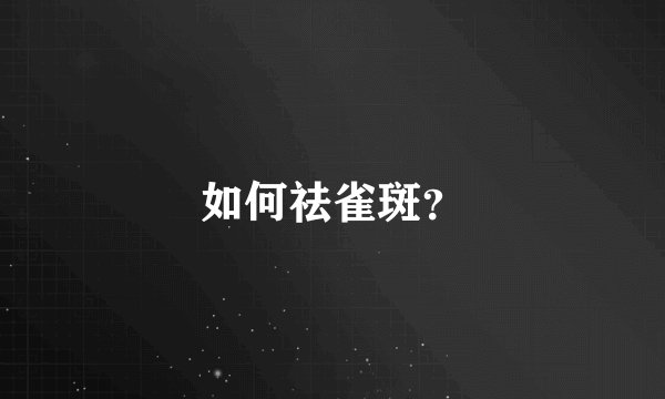 如何祛雀斑？