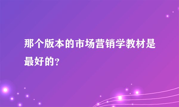 那个版本的市场营销学教材是最好的?